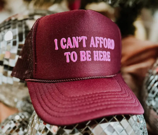 I Can’t Afford To Be Here Trucker Hat